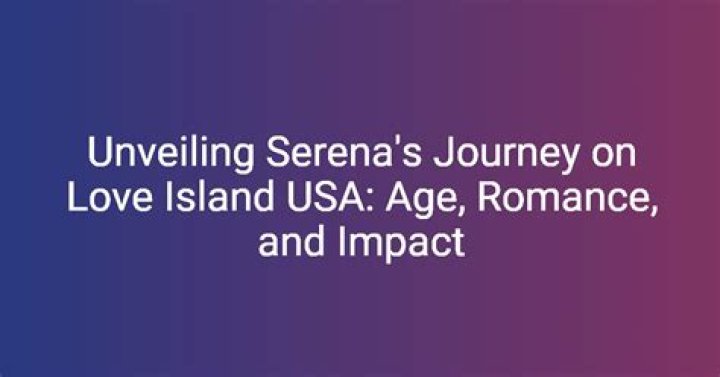 Serena Love Island USA Age: Unveiling the Rising Star
